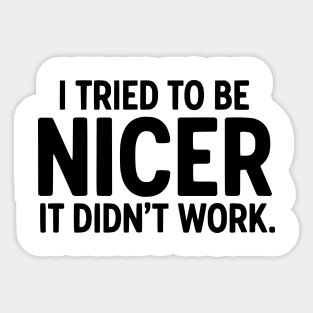 I Tried To Be Nicer It Didn't Work - Funny Sarcastic Sticker